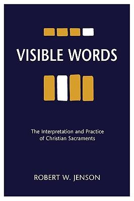 Visible Words: The Interpretation and Practice of Christian Sacraments