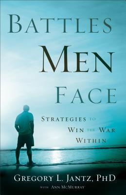 Battles Men Face: Strategies to Win the War Within