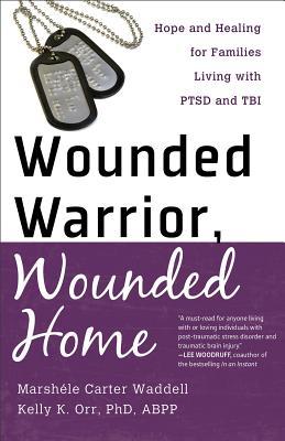 Wounded Warrior, Wounded Home: Hope and Healing for Families Living with PTSD and TBI