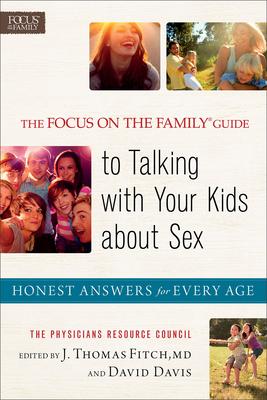 The Focus on the Family Guide to Talking with Your Kids about Sex: Honest Answers for Every Age