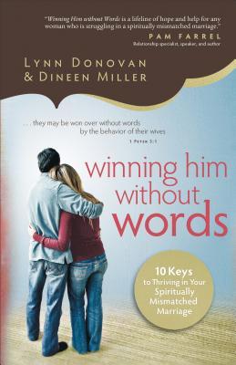 Winning Him Without Words: 10 Keys to Thriving in Your Spiritually Mismatched Marriage