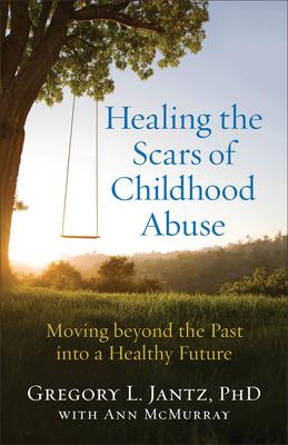 Healing the Scars of Childhood Abuse: Moving Beyond the Past Into a Healthy Future