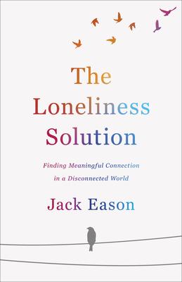 The Loneliness Solution: Finding Meaningful Connection in a Disconnected World