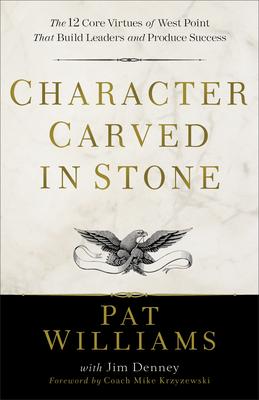 Character Carved in Stone: The 12 Core Virtues of West Point That Build Leaders and Produce Success