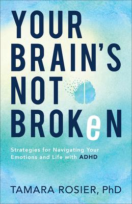 Your Brain's Not Broken: Strategies for Navigating Your Emotions and Life with ADHD