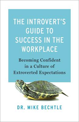 The Introvert's Guide to Success in the Workplace: Becoming Confident in a Culture of Extroverted Expectations