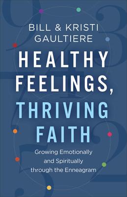 Healthy Feelings, Thriving Faith: Growing Emotionally and Spiritually Through the Enneagram