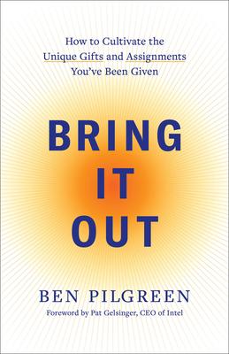 Bring It Out: How to Cultivate the Unique Gifts and Assignments You've Been Given