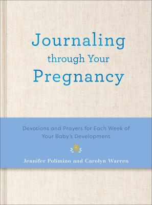 Journaling Through Your Pregnancy: Devotions and Prayers for Each Week of Your Baby's Development