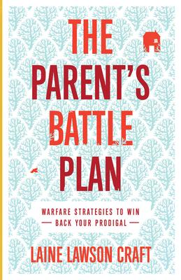 The Parent's Battle Plan: Warfare Strategies to Win Back Your Prodigal