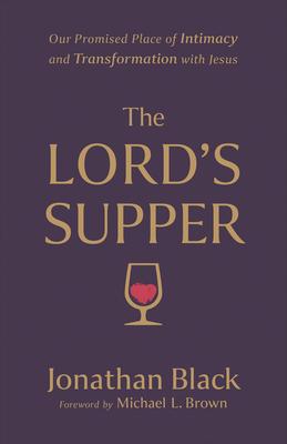 The Lord's Supper: Our Promised Place of Intimacy and Transformation with Jesus