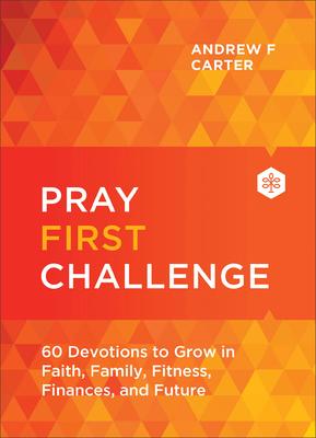 Pray First Challenge: 60 Devotions to Grow in Faith, Family, Fitness, Finances, and Future