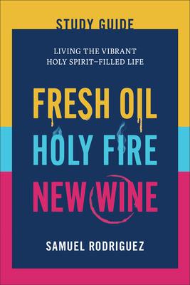 Fresh Oil, Holy Fire, New Wine Study Guide: Living the Vibrant Holy Spirit-Filled Life