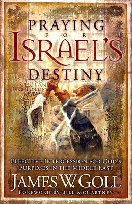 Praying for Israel's Destiny: Effective Intercession for God's Purposes in the Middle East