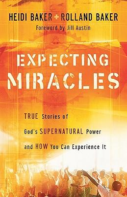 Expecting Miracles: True Stories of God's Supernatural Power and How You Can Experience It