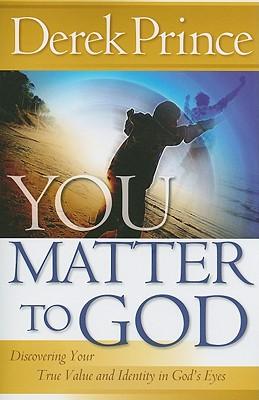 You Matter to God: Discovering Your True Value and Identity in God's Eyes