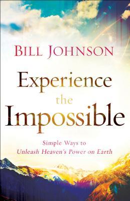 Experience the Impossible: Simple Ways to Unleash Heaven's Power on Earth