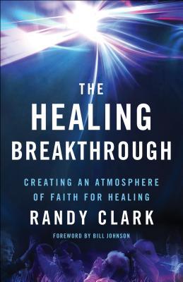 The Healing Breakthrough: Creating an Atmosphere of Faith for Healing