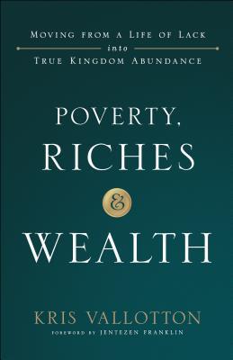 Poverty, Riches and Wealth: Moving from a Life of Lack Into True Kingdom Abundance