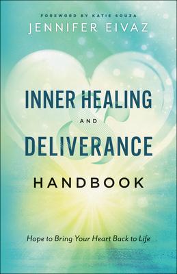 Inner Healing and Deliverance Handbook: Hope to Bring Your Heart Back to Life