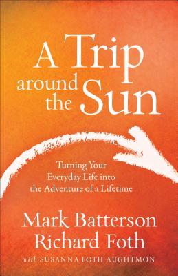 A Trip Around the Sun: Turning Your Everyday Life Into the Adventure of a Lifetime