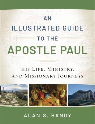 An Illustrated Guide to the Apostle Paul: His Life, Ministry, and Missionary Journeys