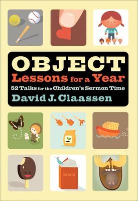 Object Lessons for a Year: 52 Talks for the Children's Sermon Time