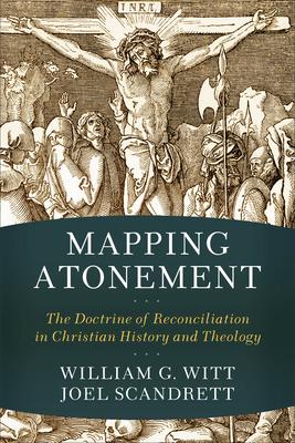 Mapping Atonement: The Doctrine of Reconciliation in Christian History and Theology