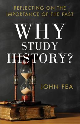 Why Study History?: Reflecting on the Importance of the Past