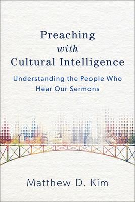 Preaching with Cultural Intelligence: Understanding the People Who Hear Our Sermons