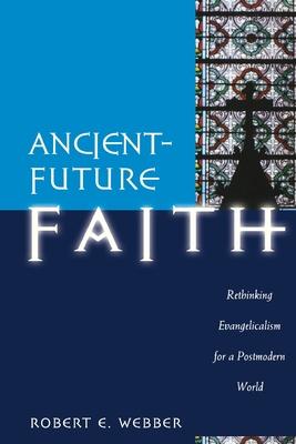 Ancient-Future Faith: Rethinking Evangelicalism for a Postmodern World