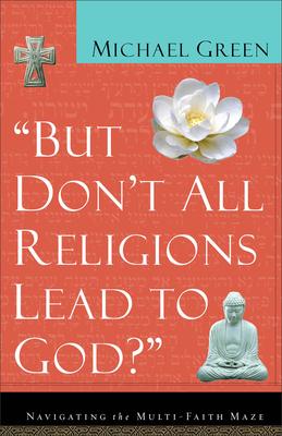 But Don't All Religions Lead to God?: Navigating the Multi-Faith Maze