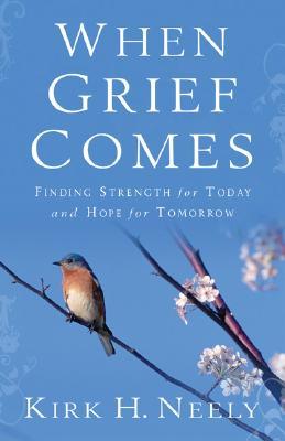 When Grief Comes: Finding Strength for Today and Hope for Tomorrow