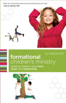 Formational Children's Ministry: Shaping Children Using Story, Ritual, and Relationship