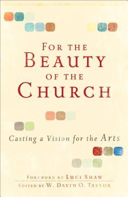 For the Beauty of the Church: Casting a Vision for the Arts