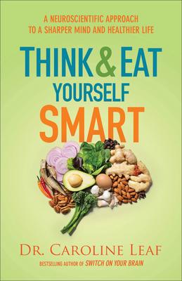 Think and Eat Yourself Smart: A Neuroscientific Approach to a Sharper Mind and Healthier Life