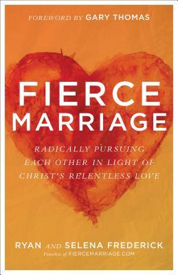 Fierce Marriage: Radically Pursuing Each Other in Light of Christ's Relentless Love