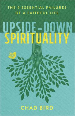 Upside-Down Spirituality: The 9 Essential Failures of a Faithful Life