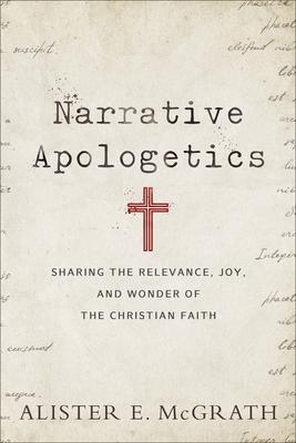 Narrative Apologetics: Sharing the Relevance, Joy, and Wonder of the Christian Faith