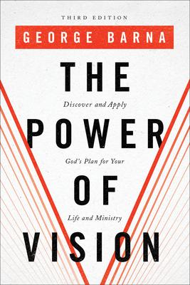 The Power of Vision: Discover and Apply God's Plan for Your Life and Ministry