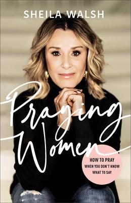 Praying Women: How to Pray When You Don't Know What to Say