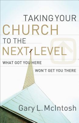 Taking Your Church to the Next Level: What Got You Here Won't Get You There