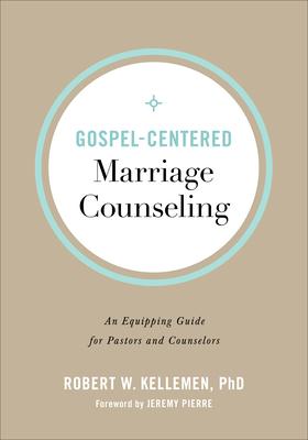 Gospel-Centered Marriage Counseling: An Equipping Guide for Pastors and Counselors