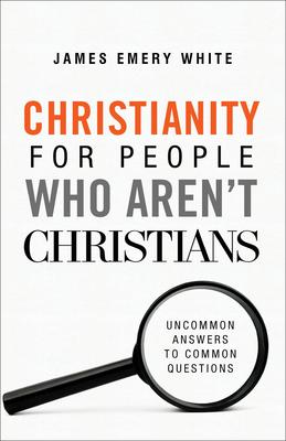 Christianity for People Who Aren't Christians: Uncommon Answers to Common Questions