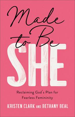 Made to Be She: Reclaiming God's Plan for Fearless Femininity