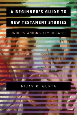 A Beginner's Guide to New Testament Studies: Understanding Key Debates