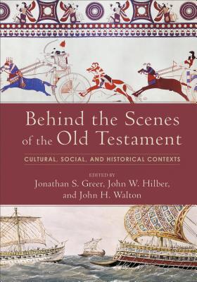 Behind the Scenes of the Old Testament: Cultural, Social, and Historical Contexts