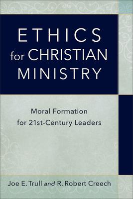 Ethics for Christian Ministry: Moral Formation for Twenty-First-Century Leaders