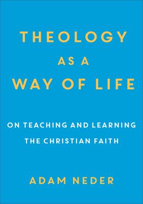 Theology as a Way of Life: On Teaching and Learning the Christian Faith