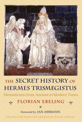 The Secret History of Hermes Trismegistus: Hermeticism from Ancient to Modern Times Subscription